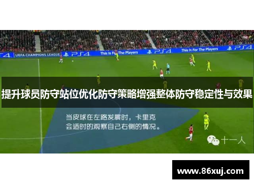 提升球员防守站位优化防守策略增强整体防守稳定性与效果