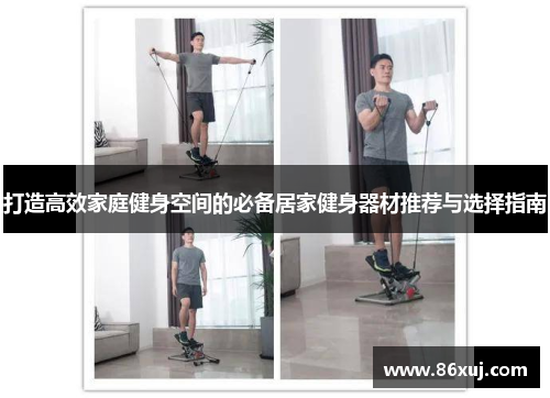 打造高效家庭健身空间的必备居家健身器材推荐与选择指南
